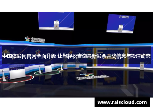 中国体彩网官网全面升级 让您轻松查询最新彩票开奖信息与投注动态