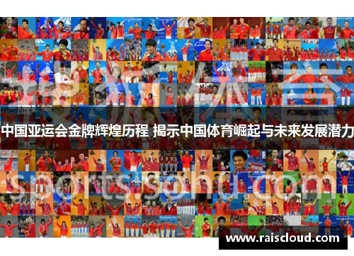 中国亚运会金牌辉煌历程 揭示中国体育崛起与未来发展潜力