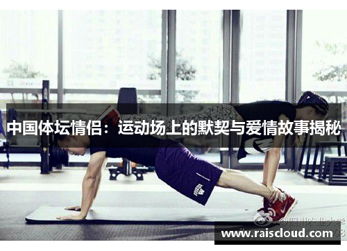 中国体坛情侣：运动场上的默契与爱情故事揭秘