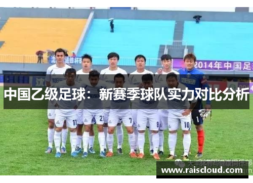 中国乙级足球：新赛季球队实力对比分析