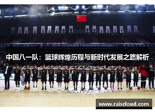 中国八一队：篮球辉煌历程与新时代发展之路解析