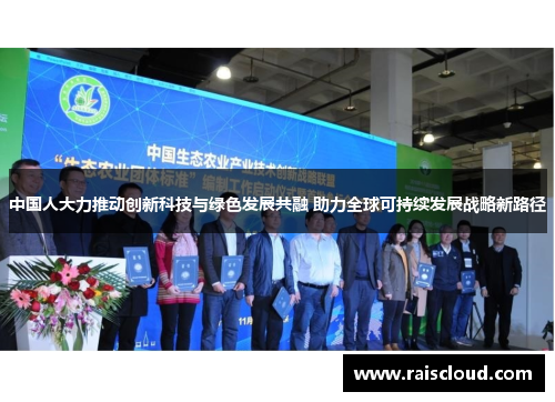 中国人大力推动创新科技与绿色发展共融 助力全球可持续发展战略新路径